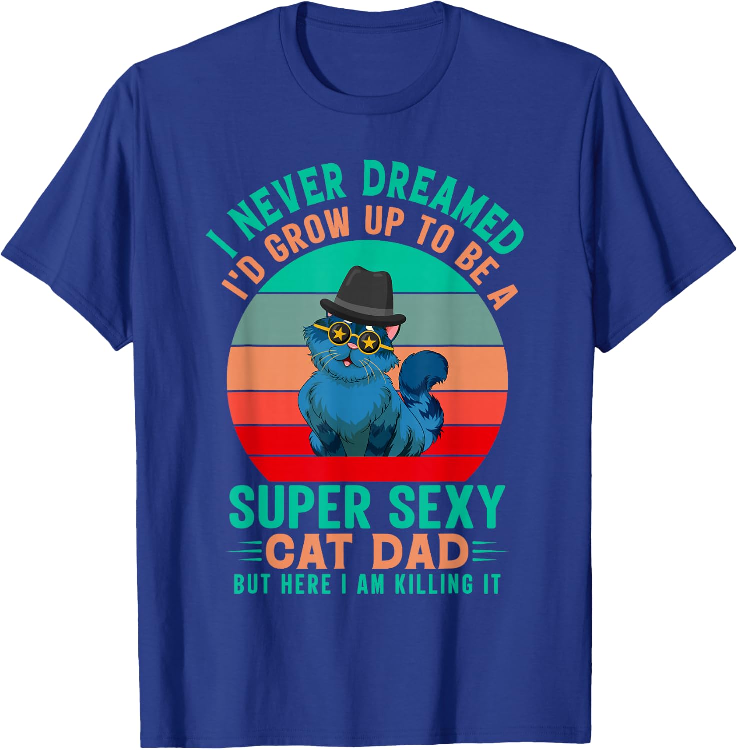 I Never Dreamed I'd Grow Up To Be A Sexy Cat Dad Funny Cat T-Shirt - T-Shirt | Royal