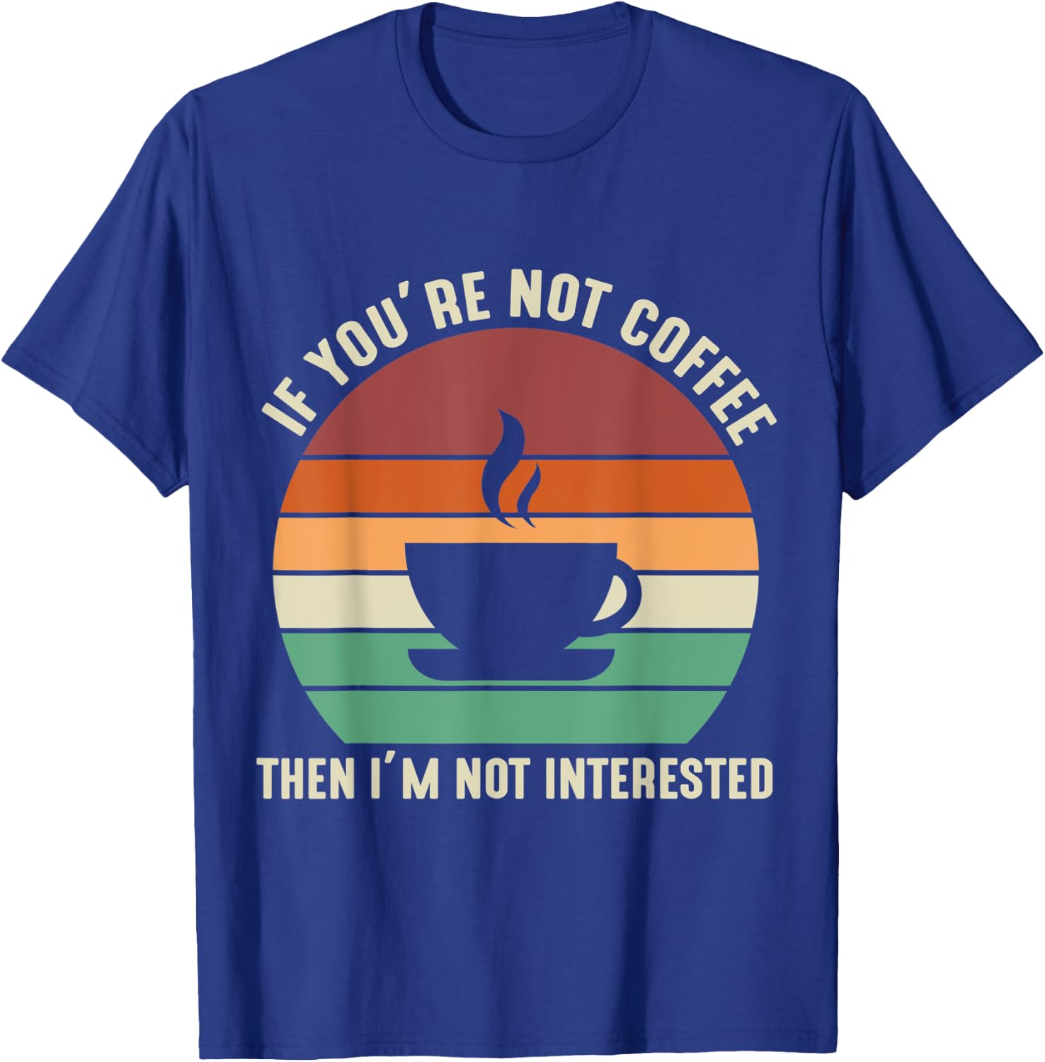 If You're Not Coffee I'm Not Interested T-Shirt - T-Shirt | Royal