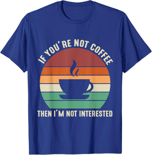 If You're Not Coffee I'm Not Interested T-Shirt - T-Shirt | Royal