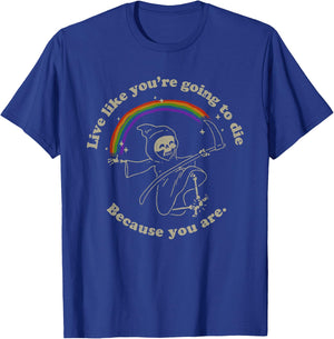 Life is Hard: Live Like You're Going to Die. Because You Are T-Shirt - T-Shirt | Royal