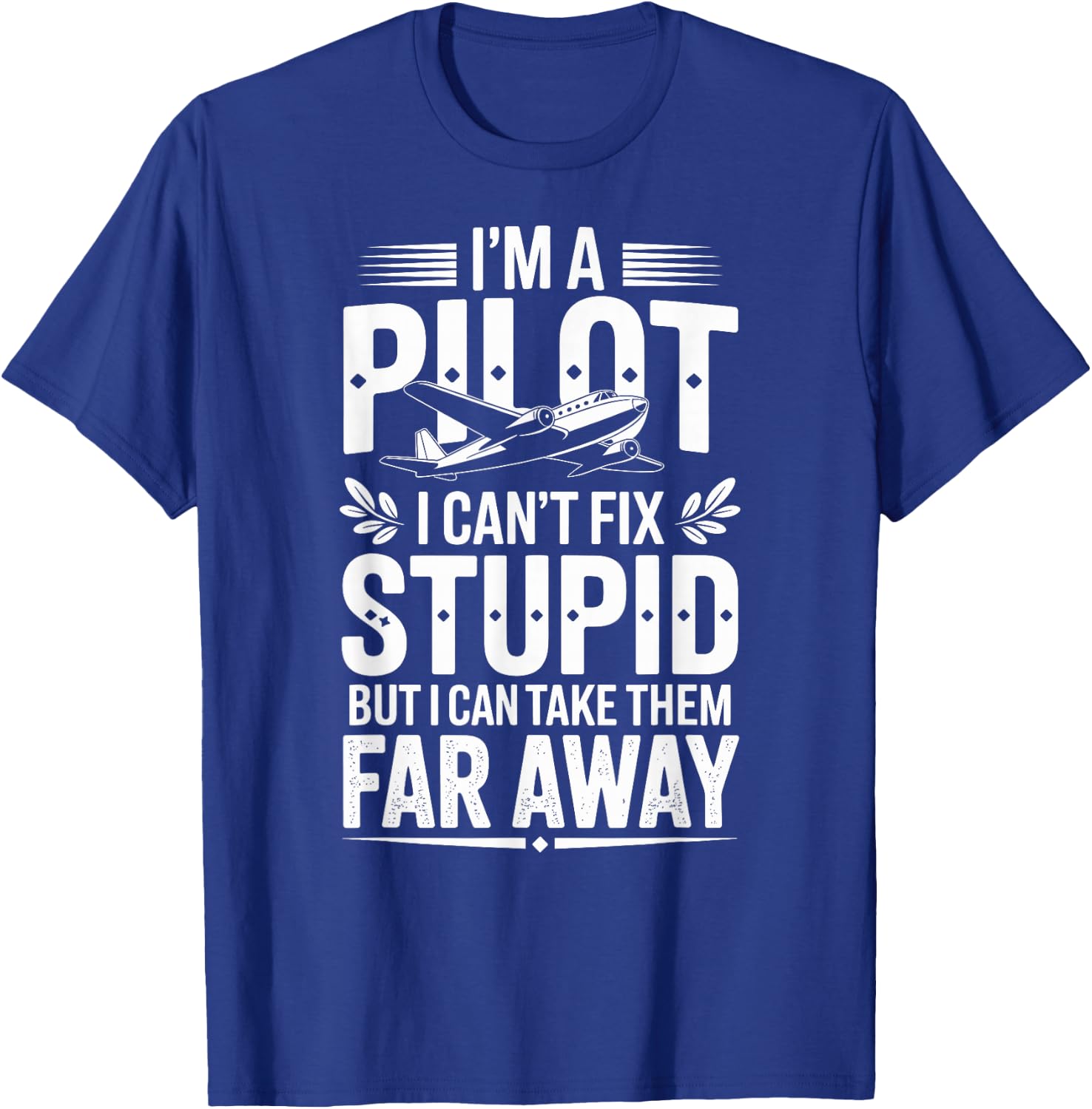 I'm A Pilot I Can't Fix Stupid Funny Pilot T-Shirt - T-Shirt | Royal