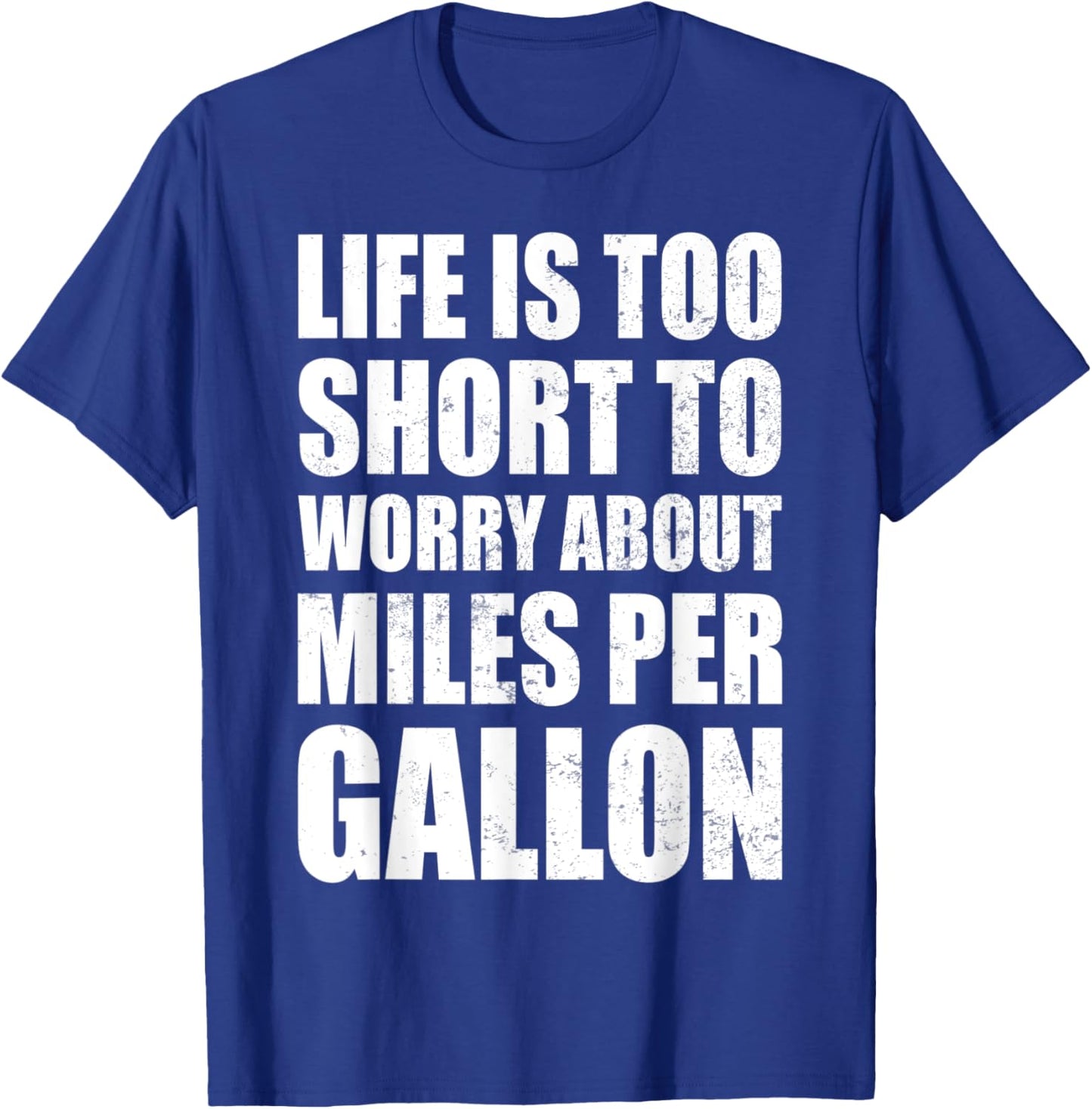 Life Is Too Short To Worry About Miles Per Gallon Muscle Car T-Shirt - T-Shirt | Royal