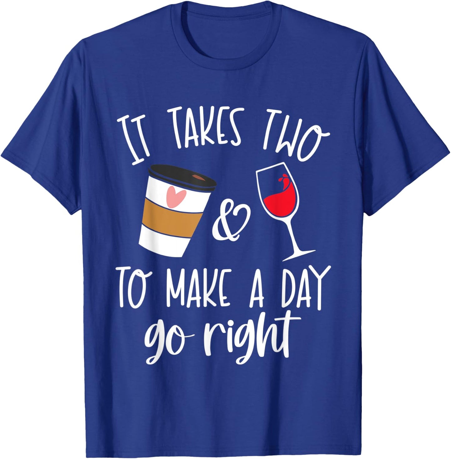 It Takes Two to Make a Day Go Right Shirt,Coffee and Wine T-Shirt - T-Shirt | Royal