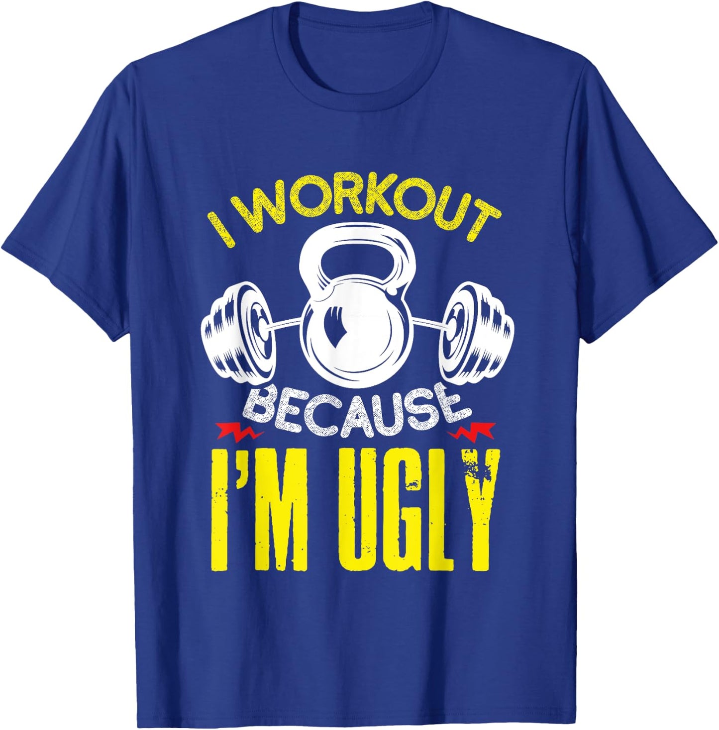 I Workout Because Im Ugly Fitness Gym Workout T-Shirt - T-Shirt | Royal