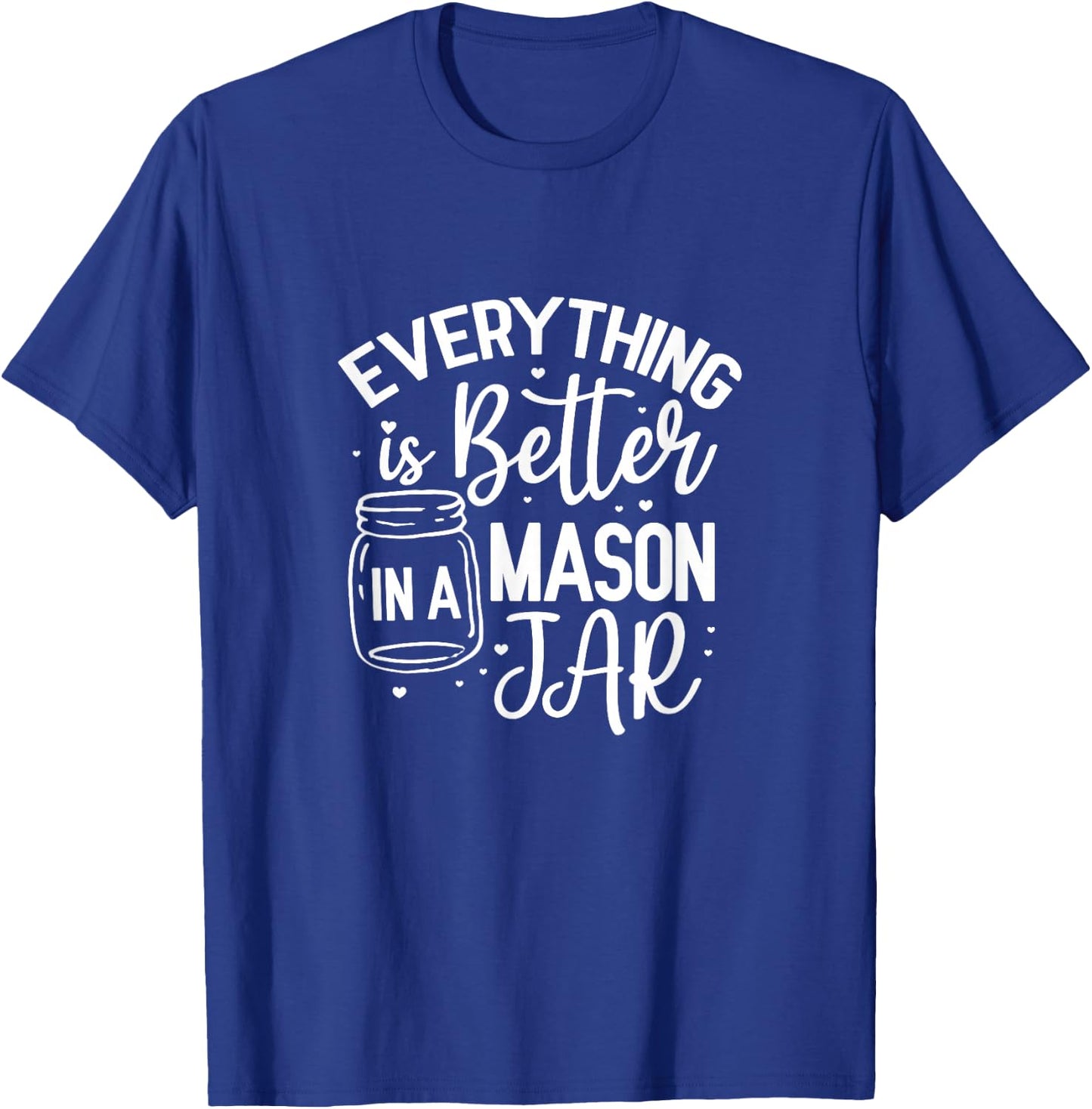 Everything Is Better In A Mason Jar Canning Homesteading T-Shirt - T-Shirt | Royal