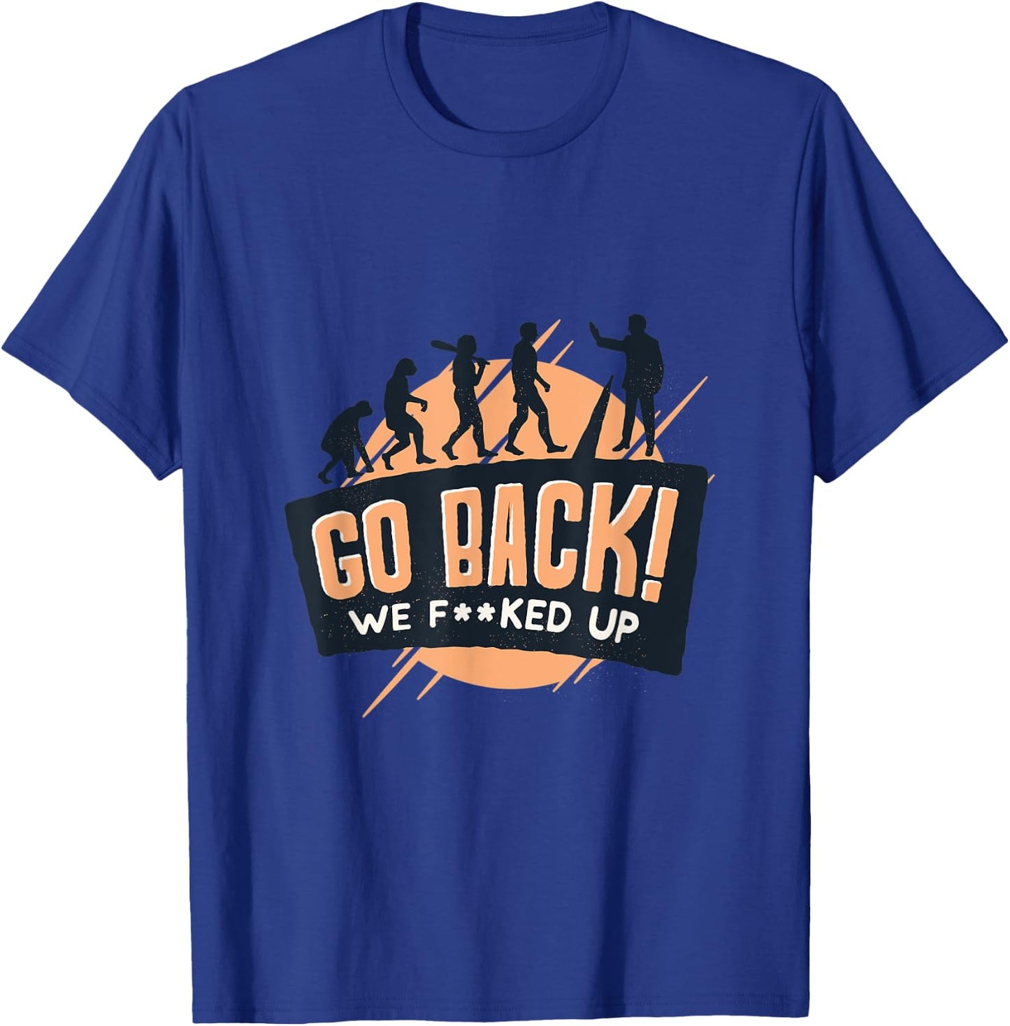 Evolution of man to monkey "Go back! We f**ked up" quote T-Shirt - T-Shirt | Royal