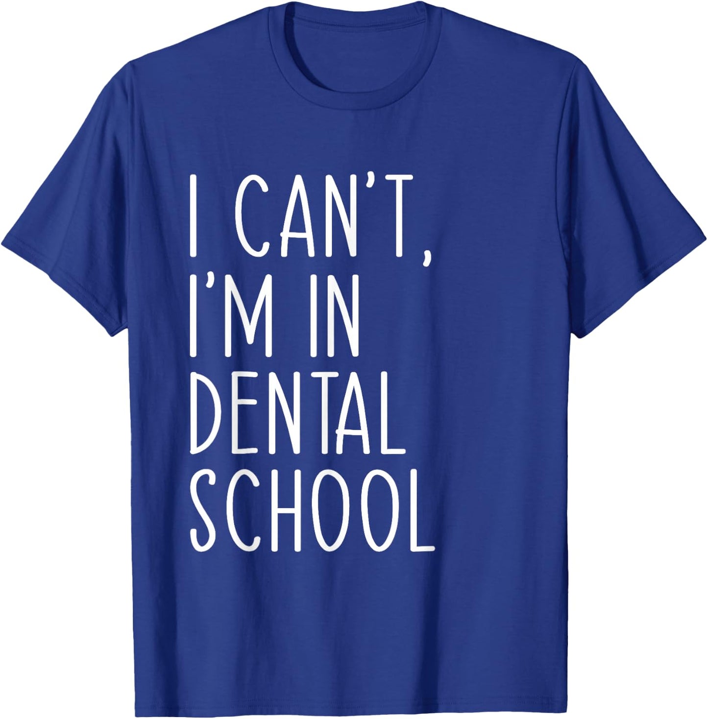 I Can't I'm In Dental School Funny Dentist Student T-Shirt - T-Shirt | Royal