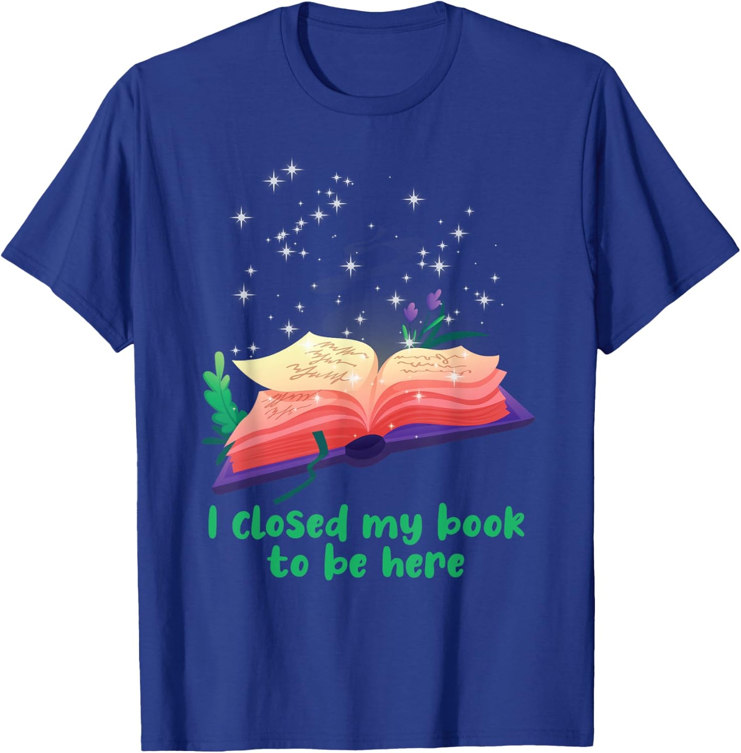 Bookworm I Closed My Book To Be Here Reader Book T-Shirt - T-Shirt | Royal