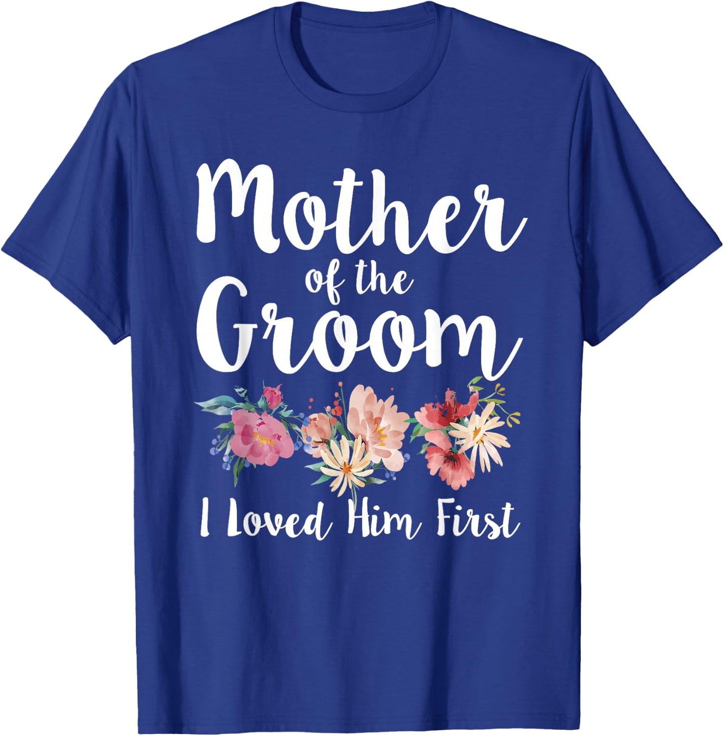 Mother of The Groom I Loved Him First T-Shirt - T-Shirt | Royal
