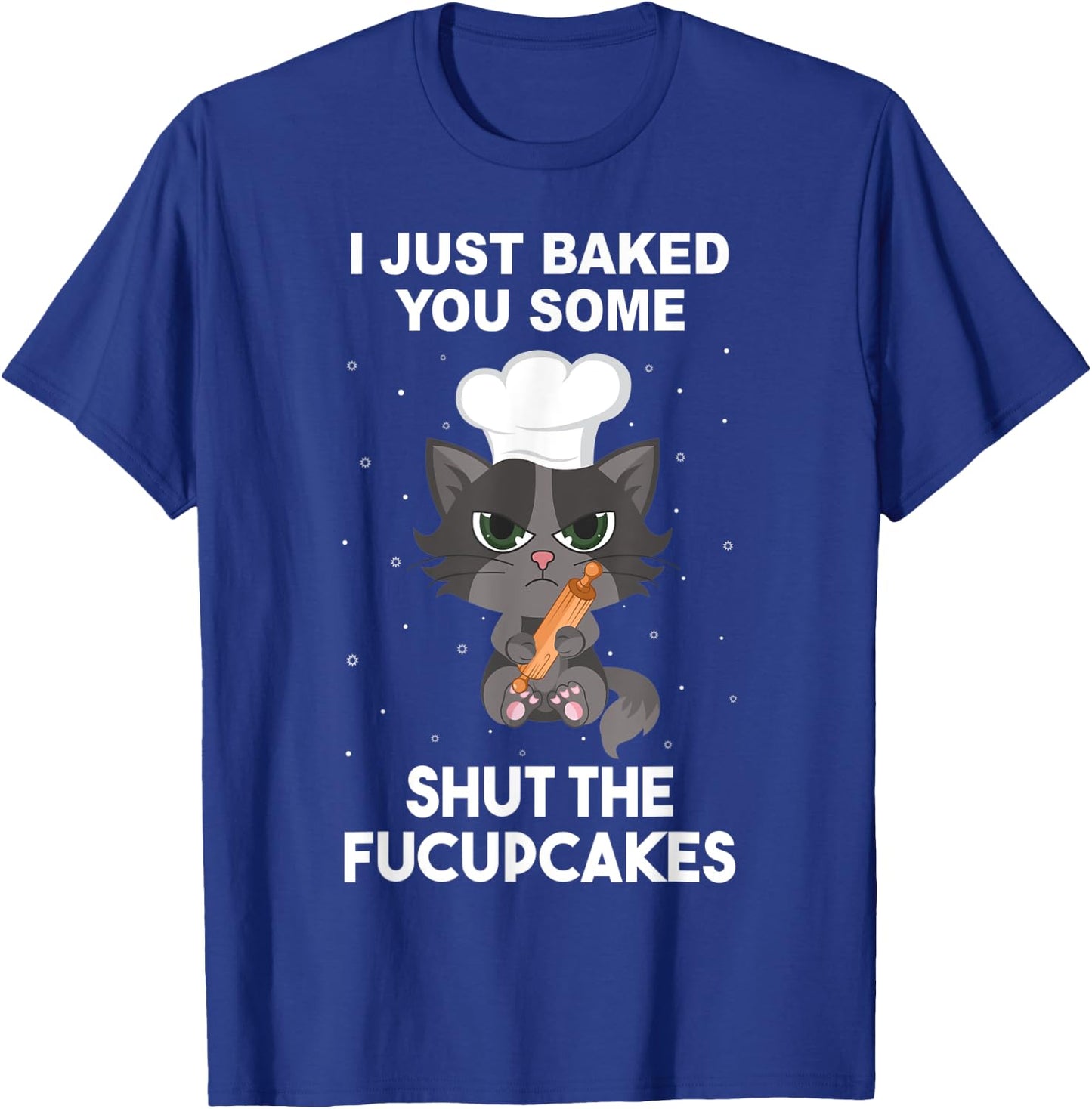 Baking Baker Cat I just baked you some shut the fucupcakes Women T-Shirt - T-Shirt | Royal
