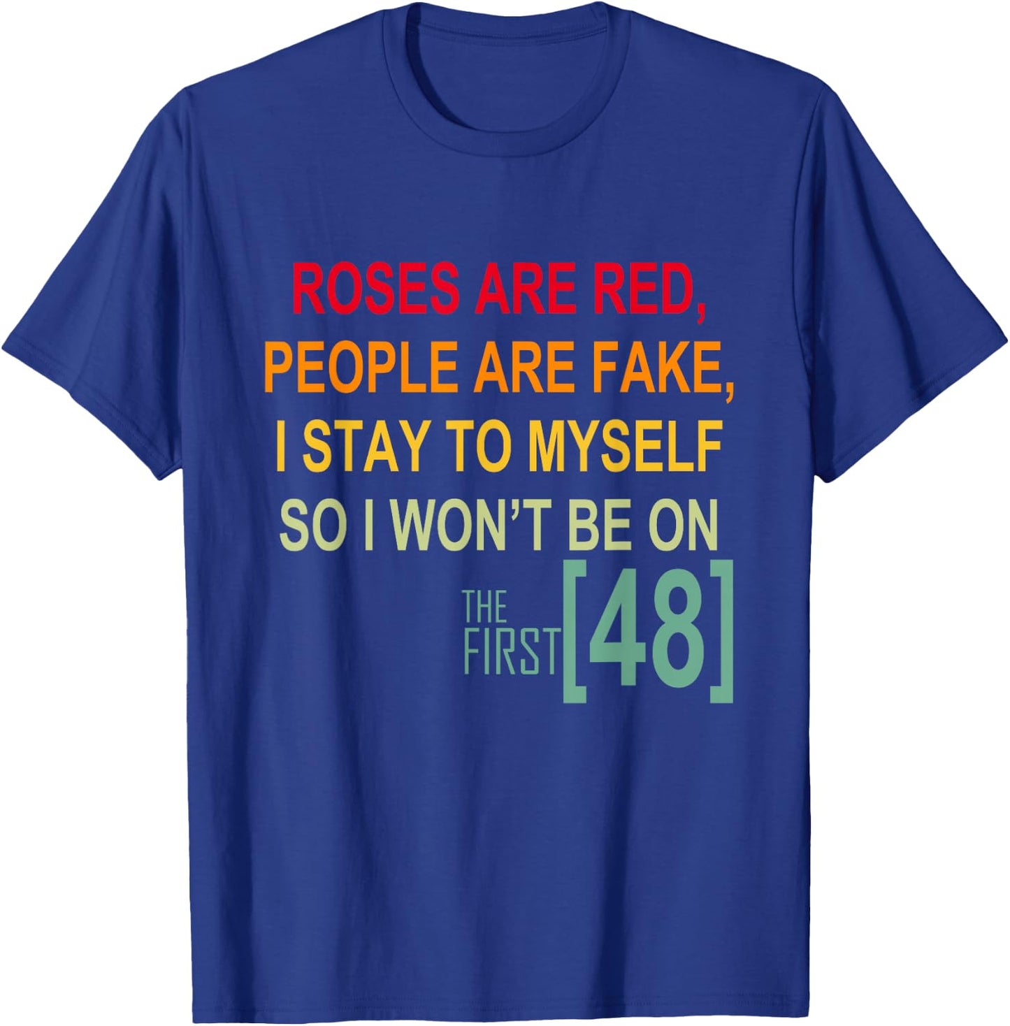 Roses Are Red People Are Fake I Stay To Myself First 48 T-Shirt - T-Shirt | Royal
