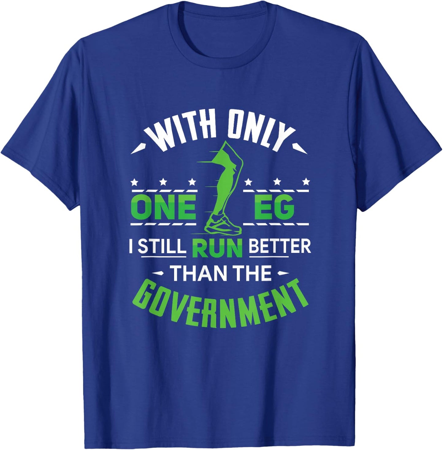 With Only One Leg I Still Run Better Than The Government T-Shirt - T-Shirt | Royal