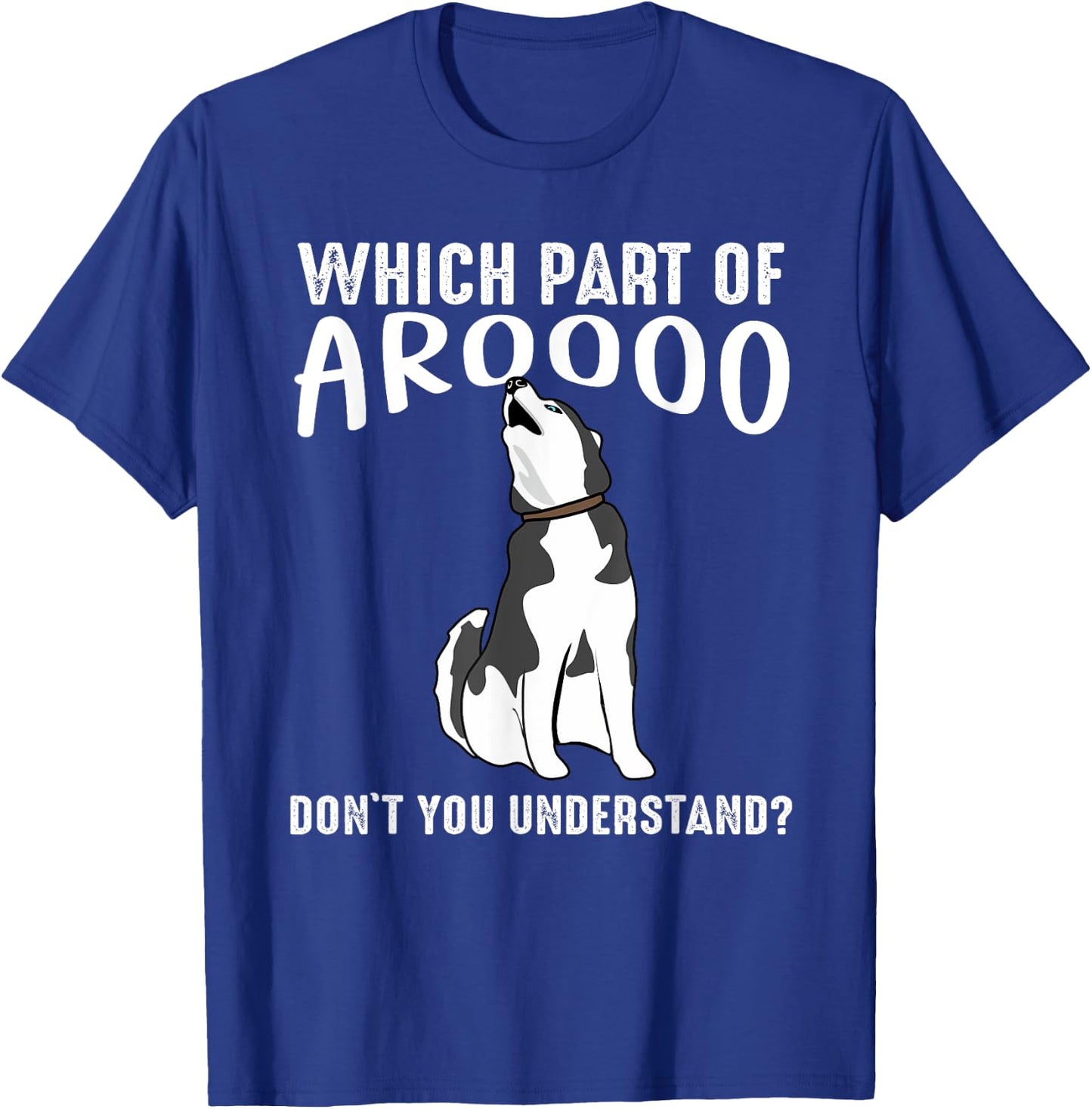 Which Part Of Aroooo Don't You Understand Siberian Husky Dog T-Shirt - T-Shirt | Royal