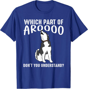 Which Part Of Aroooo Don't You Understand Siberian Husky Dog T-Shirt - T-Shirt | Royal