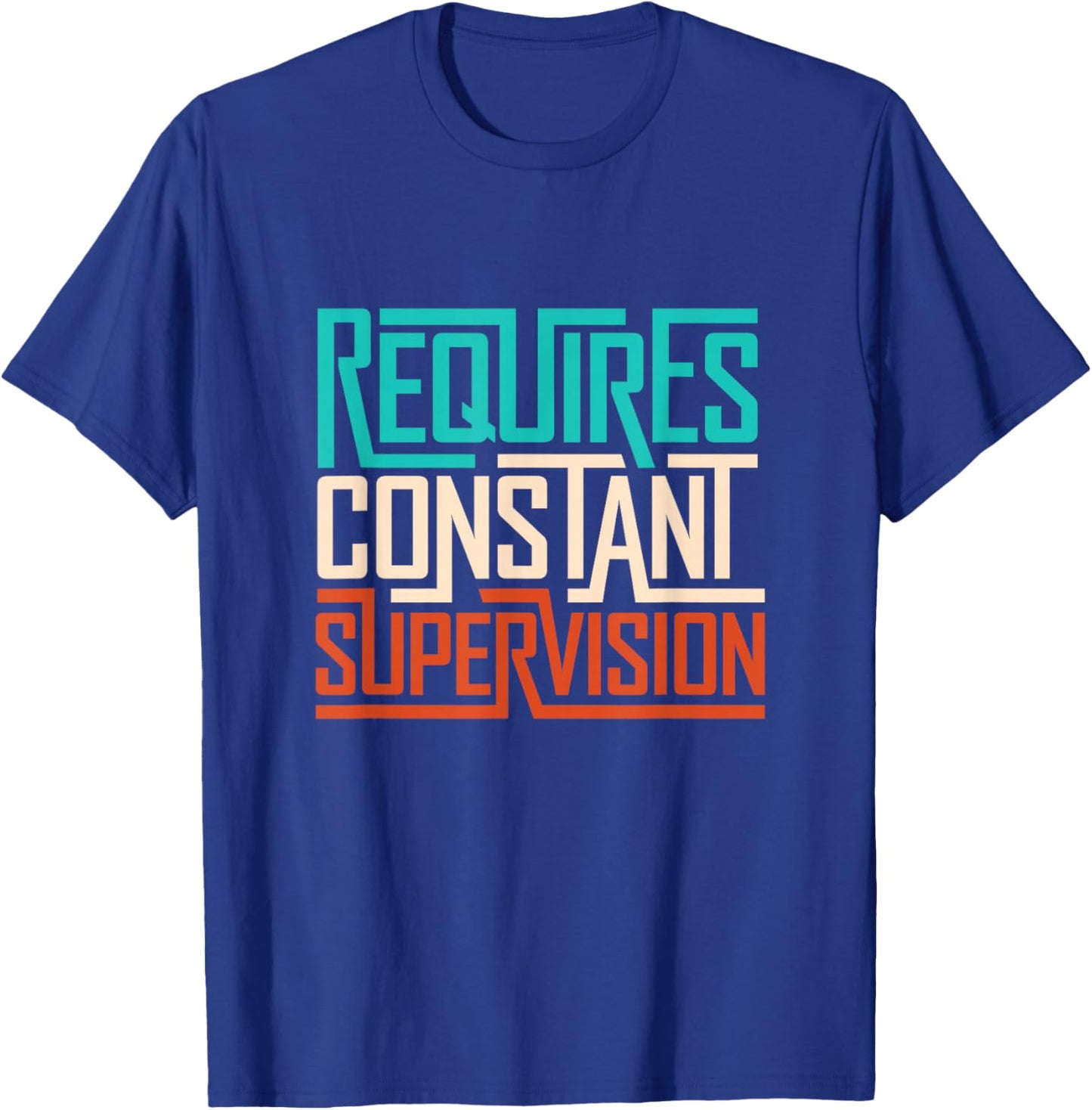 Funny saying Requires Constant Supervision T-Shirt - T-Shirt | Royal