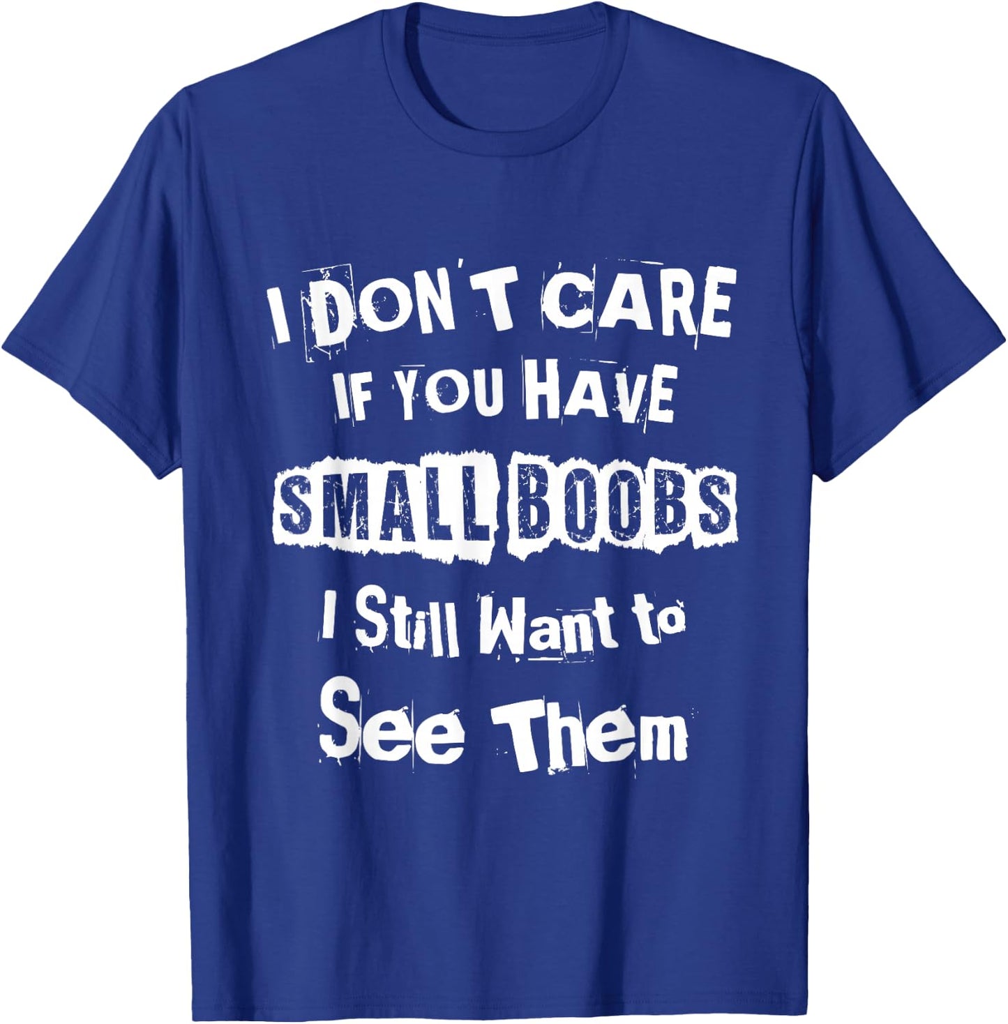 I Dont Care If You Have Small Boobs I Want to See Them Shirt T-Shirt - T-Shirt | Royal