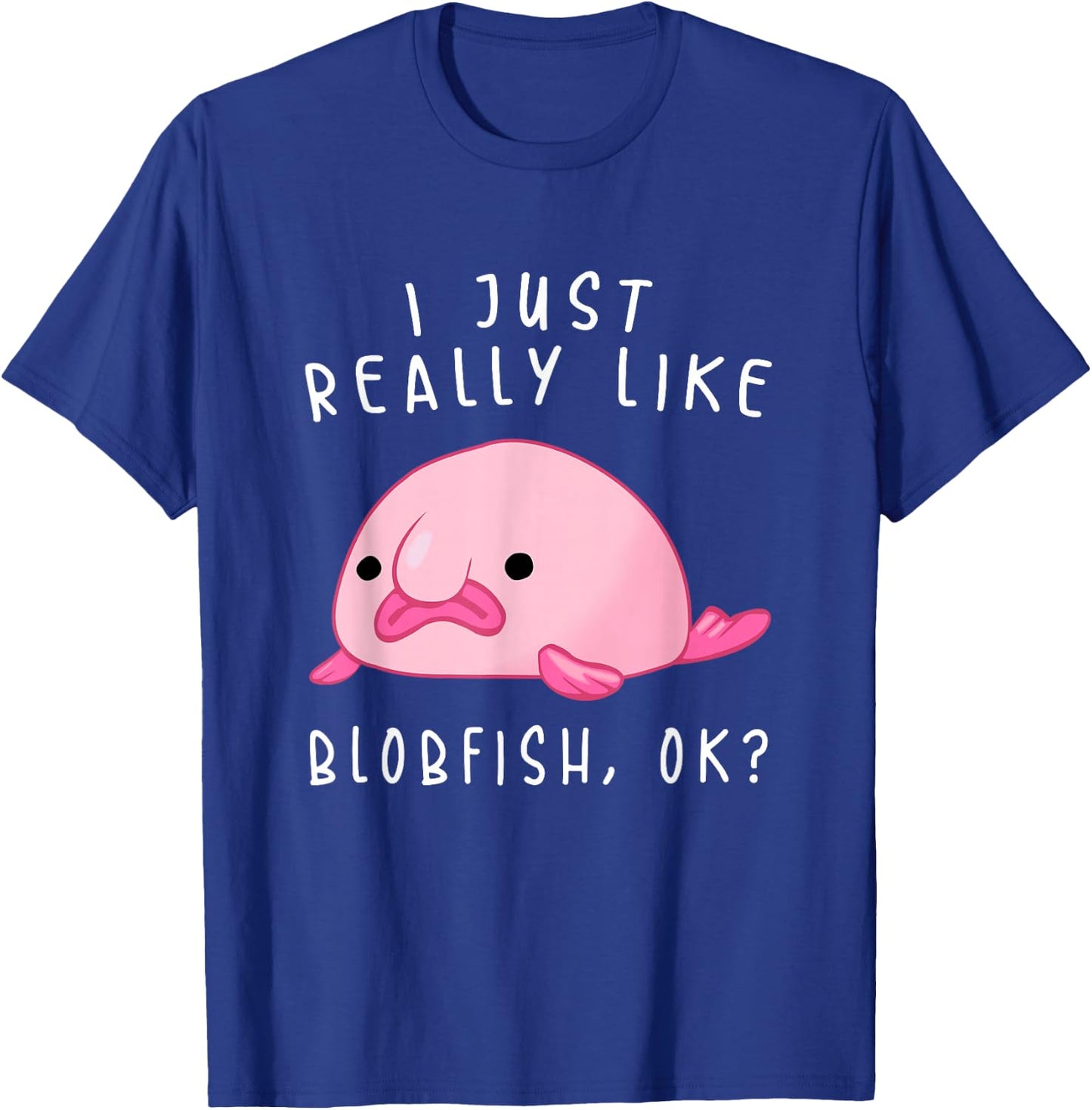 Blobfish , I Just Really Like Blobfish OK, Gift Stuff T-Shirt - T-Shirt | Royal