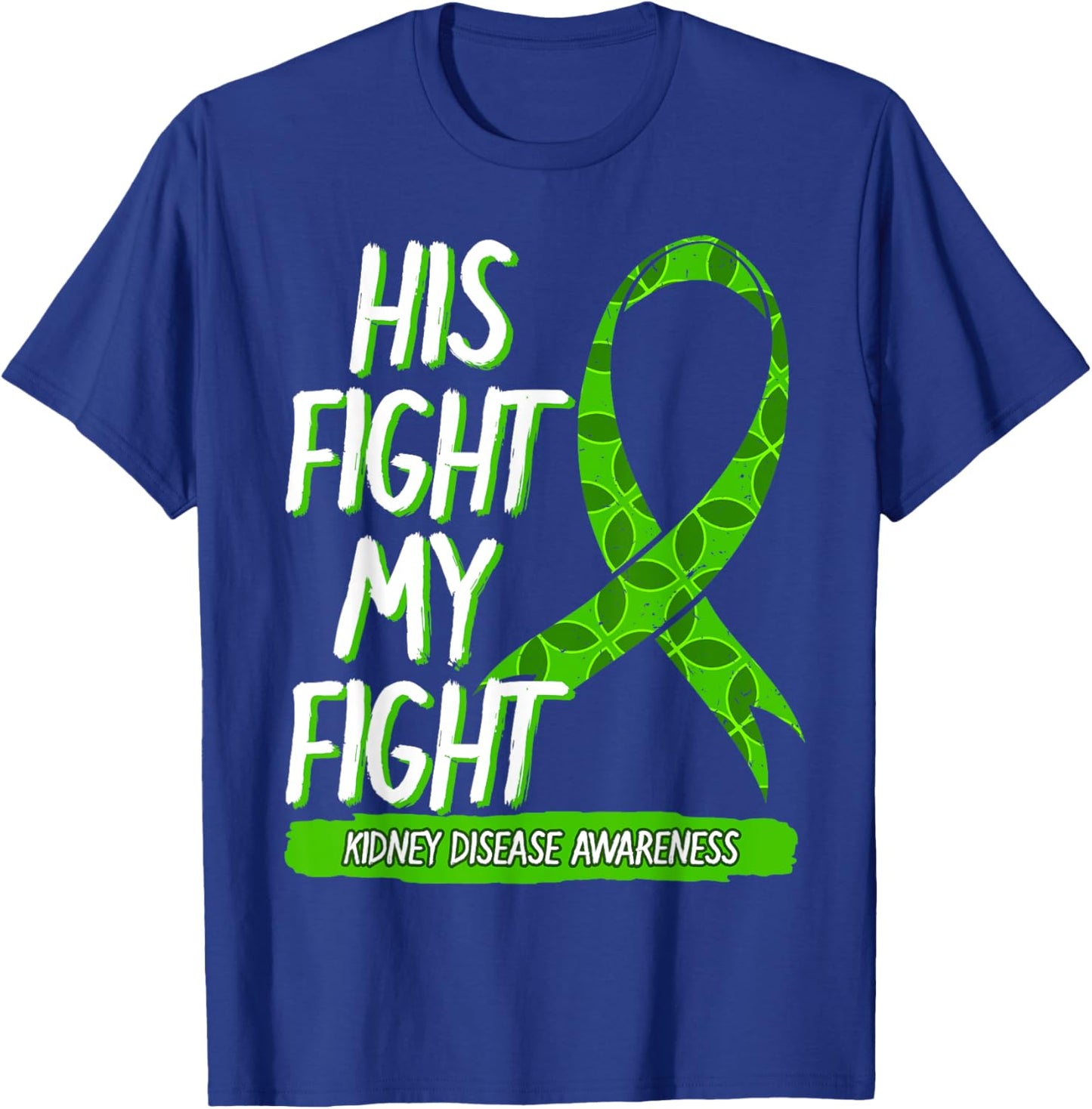 His Fight Is My Fight Kidney Disease Nephritis Green Gift T-Shirt - T-Shirt | Royal
