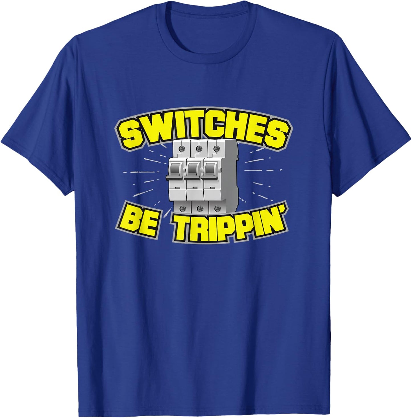 Switches Be Trippin' Electrician T Shirt T-Shirt - T-Shirt | Royal