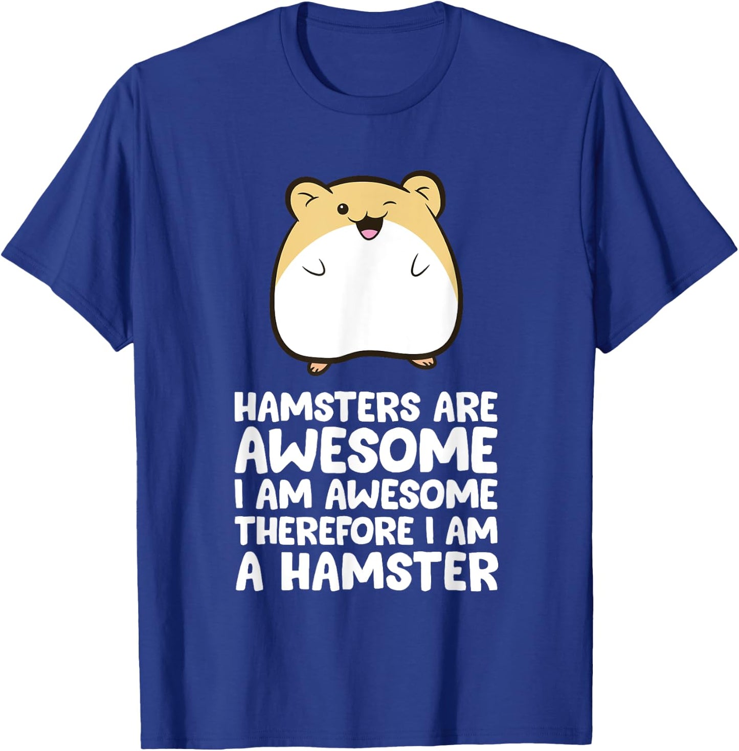 Hamsters Are Awesome I'm Awesome Therefore I am a Hamster T-Shirt - T-Shirt | Royal