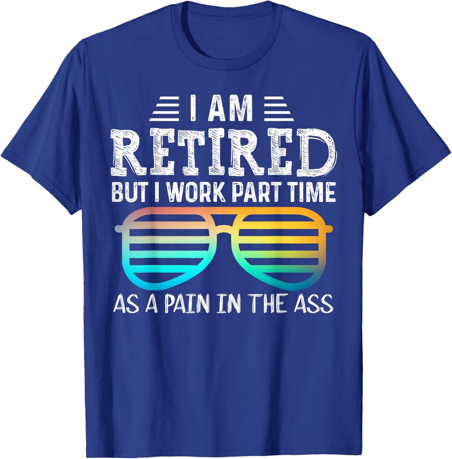 Cute I'm Retired But I Work Part Time As A Pain In The Ass T-Shirt - T-Shirt | Royal