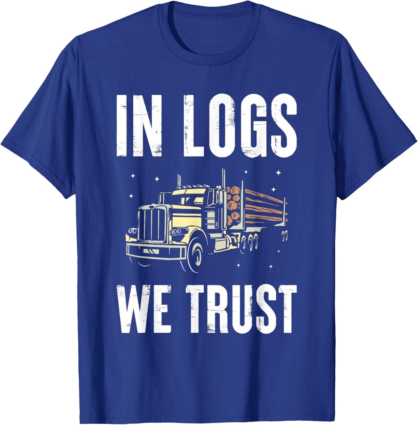 In Logs We Trust Wooden Truck Driver Transport Wood Transporter T-Shirt - T-Shirt | Royal