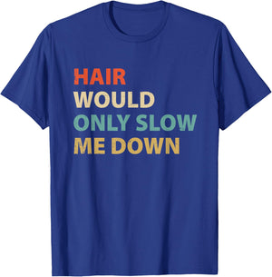 Funny Bald Pride Humor Hair Would Only Slow Me Down T-Shirt - T-Shirt | Royal