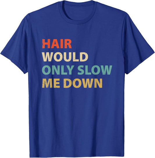 Funny Bald Pride Humor Hair Would Only Slow Me Down T-Shirt - T-Shirt | Royal