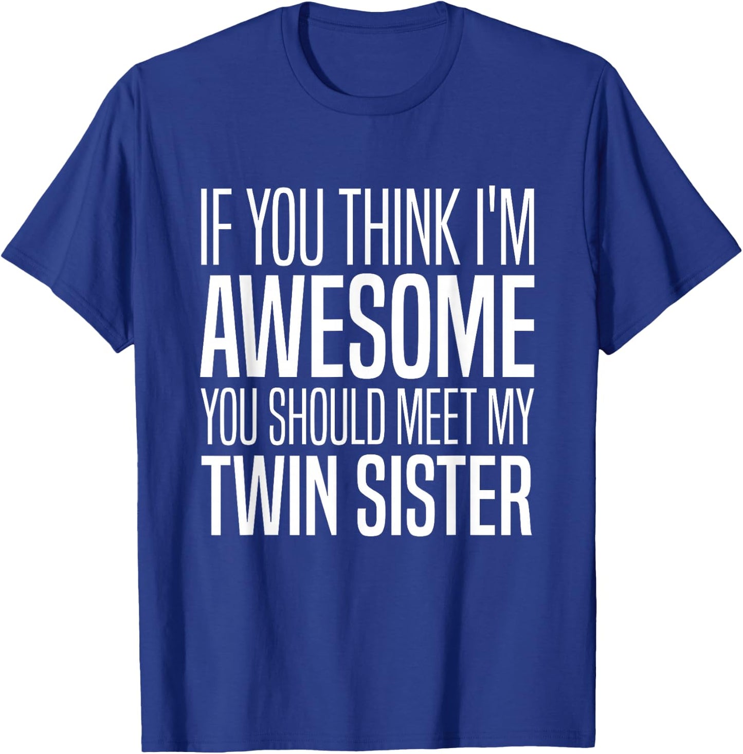 If You Think I’m Awesome You Should Meet My Twin Sister T-Shirt - T-Shirt | Royal