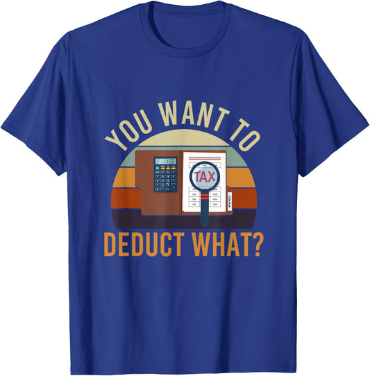 You Want to Deduct What Funny Tax Season T-Shirt - T-Shirt | Royal