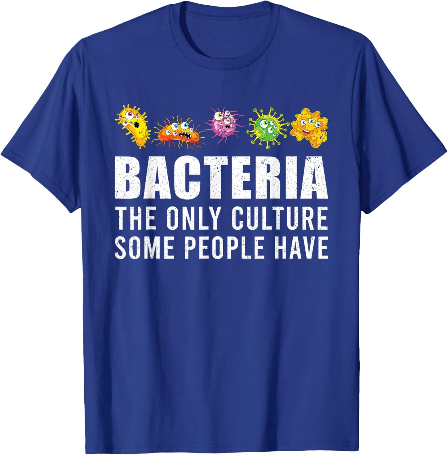 Bacteria, the only culture of some people, bacteria T-Shirt - T-Shirt | Royal