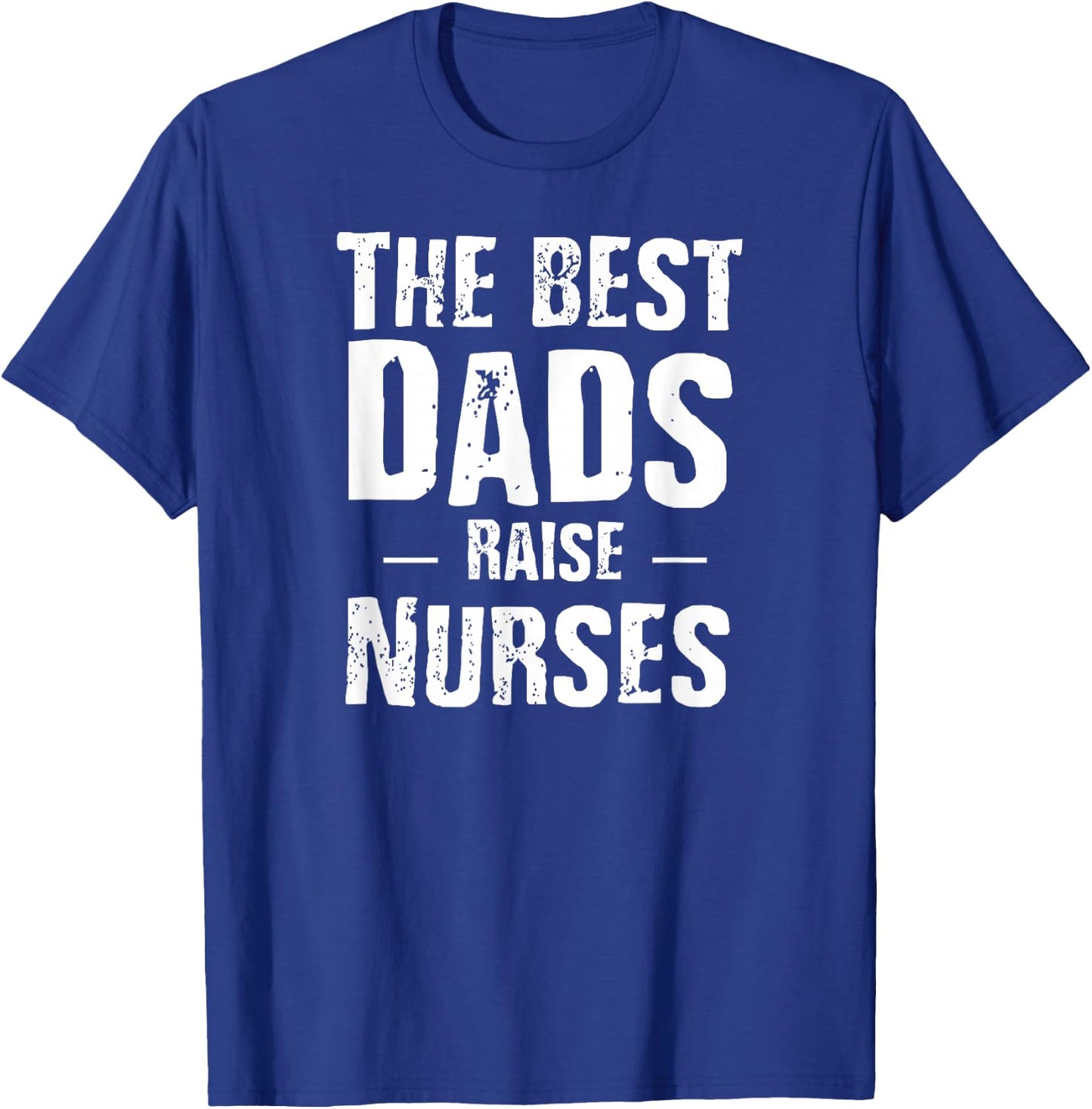 The Best Dads Raise Nurses Shirt Gift Fathers Day T-Shirt - T-Shirt | Royal