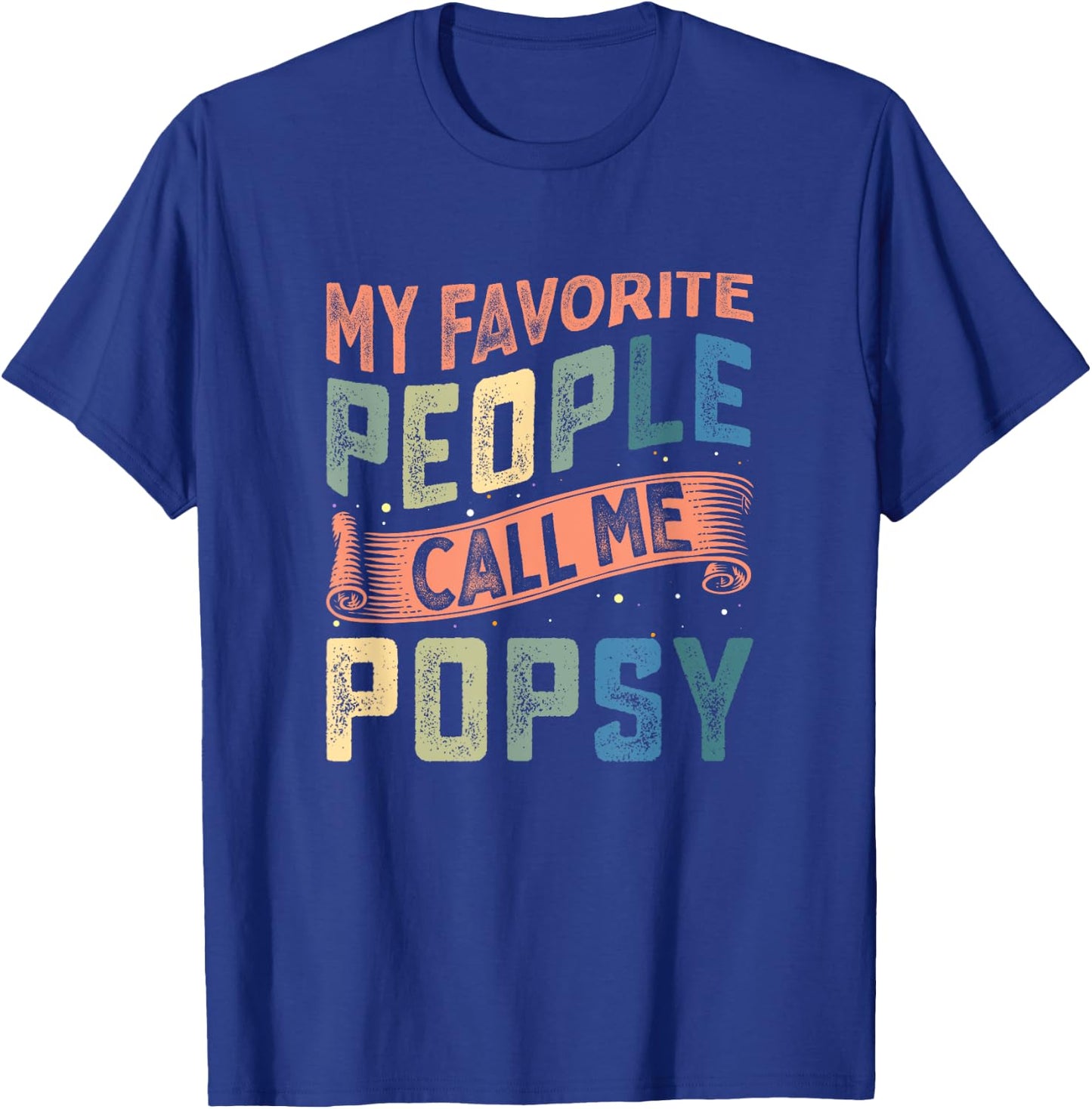 My Favorite People Call Me Popsy Dad Fathers Day T-Shirt - T-Shirt | Royal