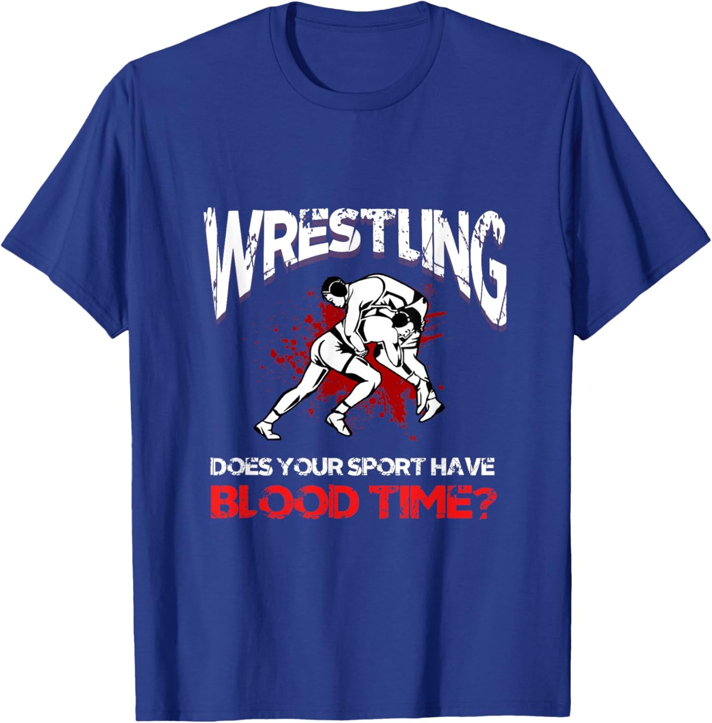 Wrestling. Does your sport have a blood time? Backflip sports? T-Shirt - T-Shirt | Royal