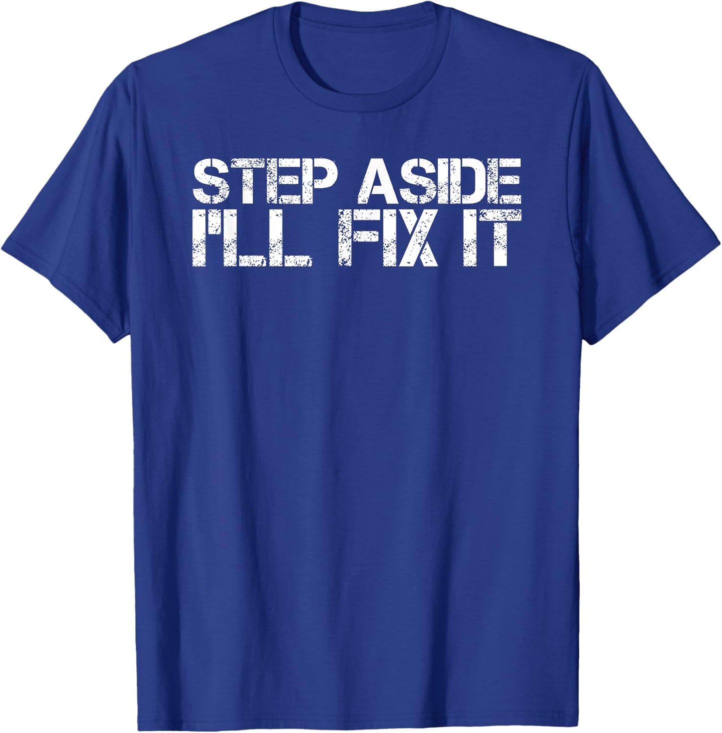 STEP ASIDE I'LL FIX IT Shirt Funny Handy Mechanic Gift T-Shirt - T-Shirt | Royal