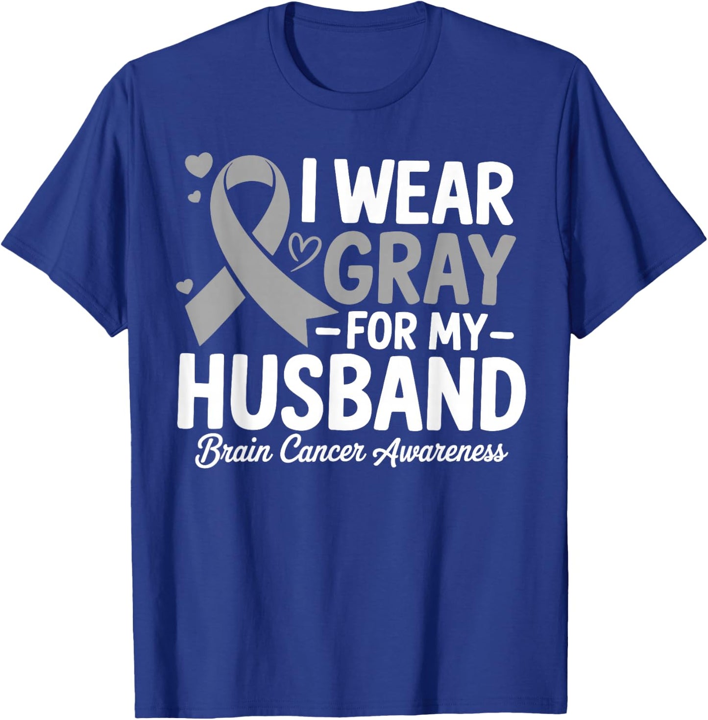 I Wear Gray For My Husband Brain Cancer Awareness T-Shirt - T-Shirt | Royal