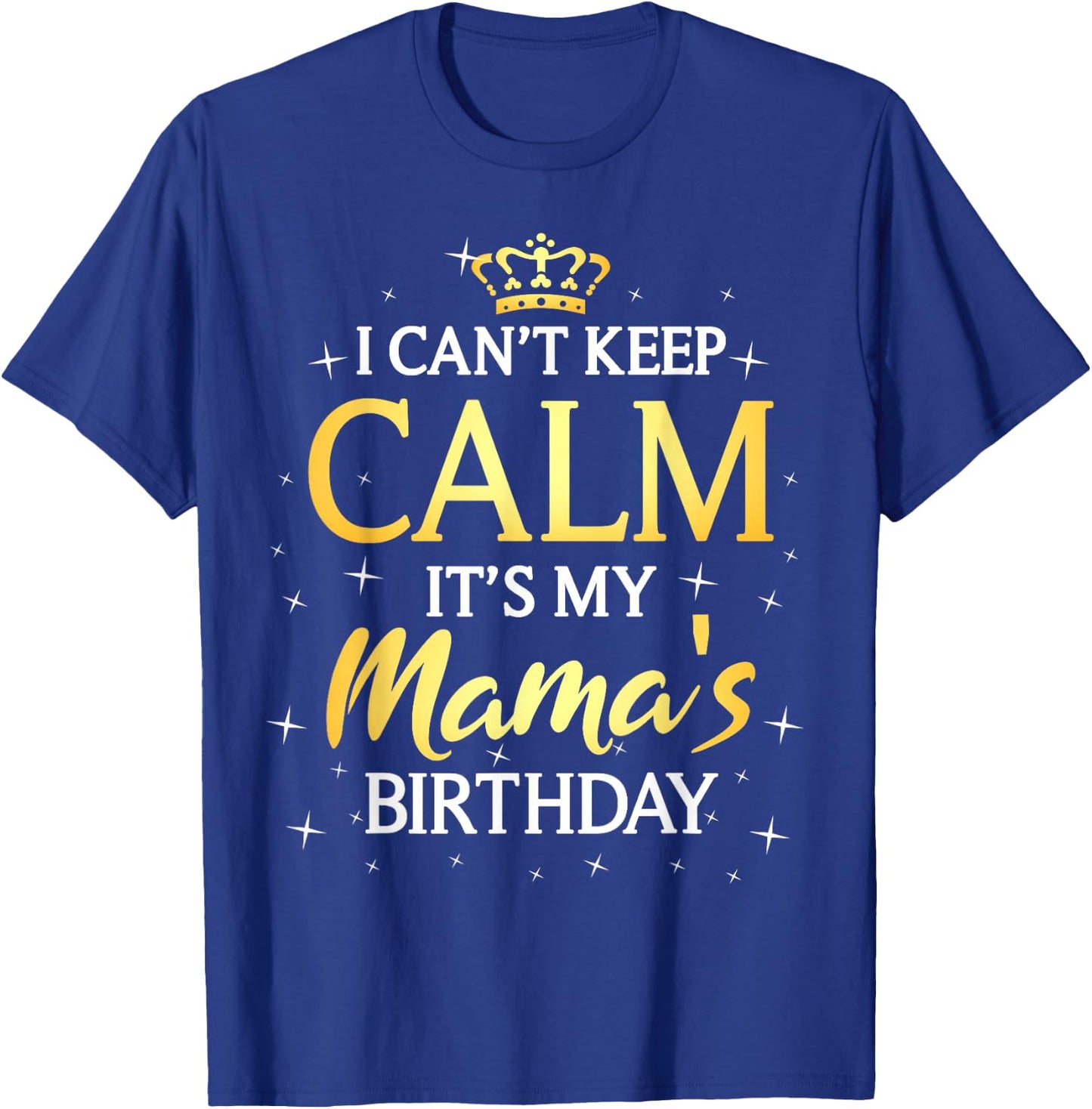 I Can't Keep Calm It's My Mama Birthday Gift Bday Party T-Shirt - T-Shirt | Royal