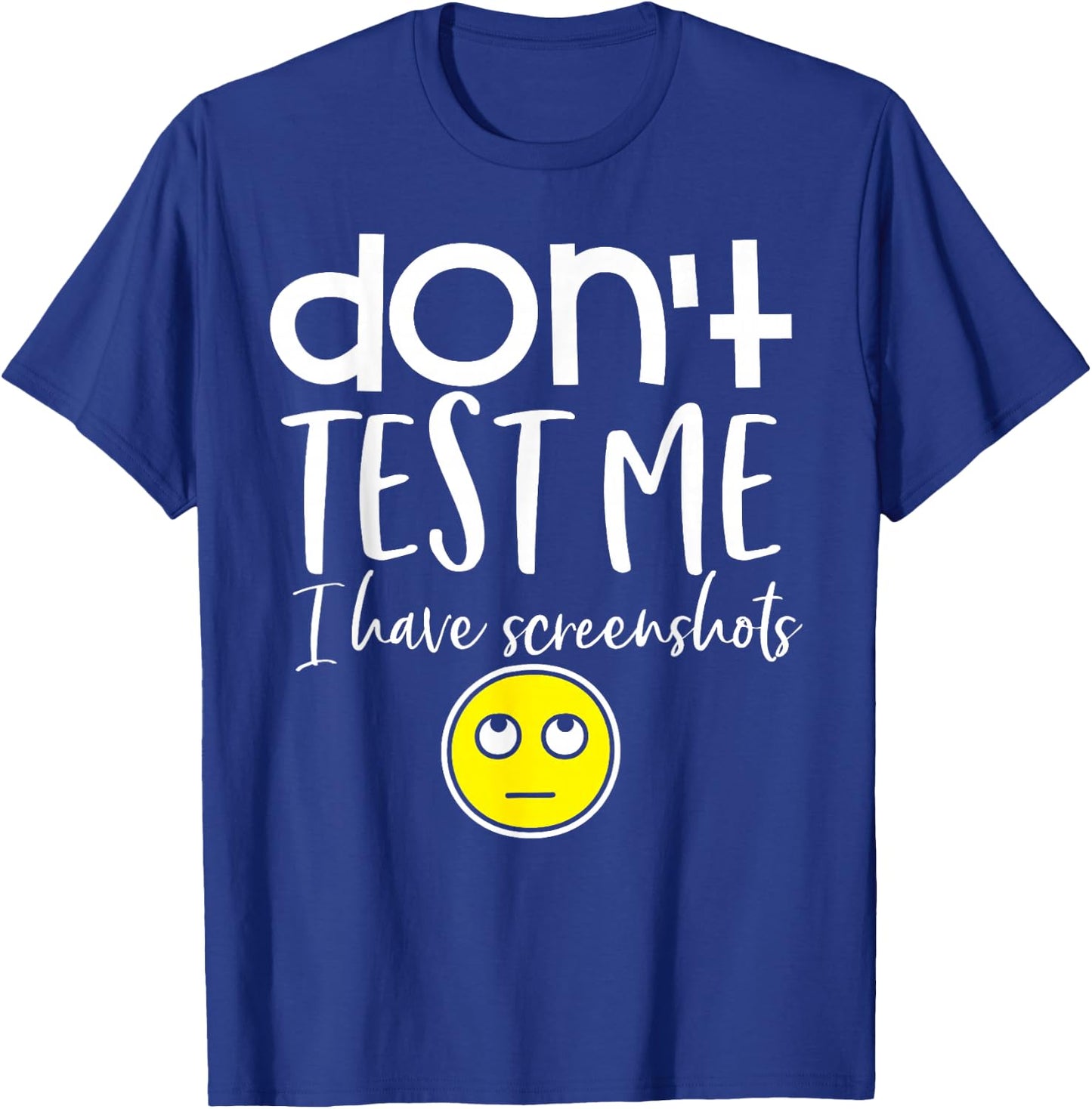 Don't test me I have screenshots T-Shirt - T-Shirt | Royal