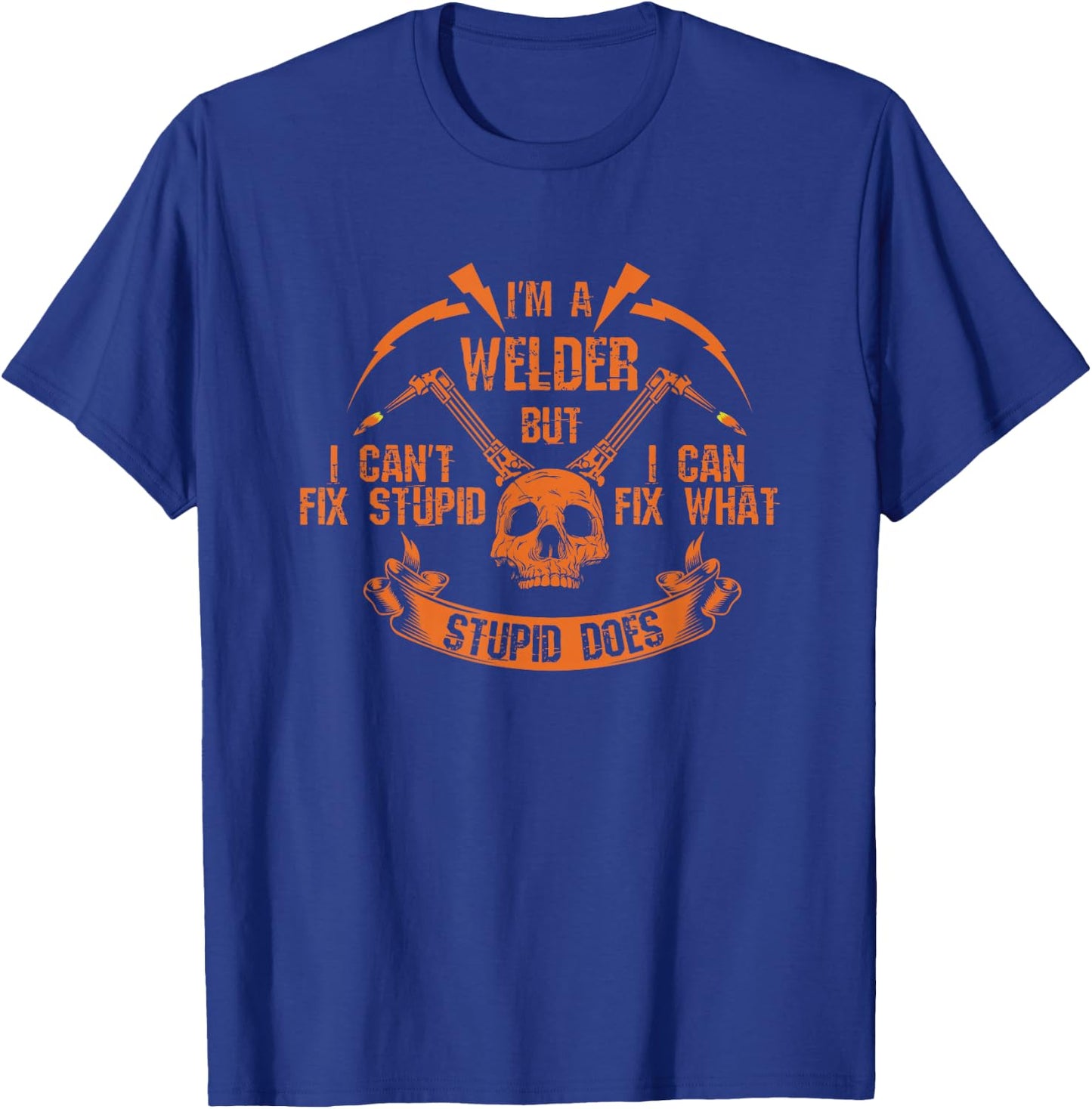 I'm A Welder I Can't Fix Stupid Skull I Welding I Arc Welder T-Shirt - T-Shirt | Royal