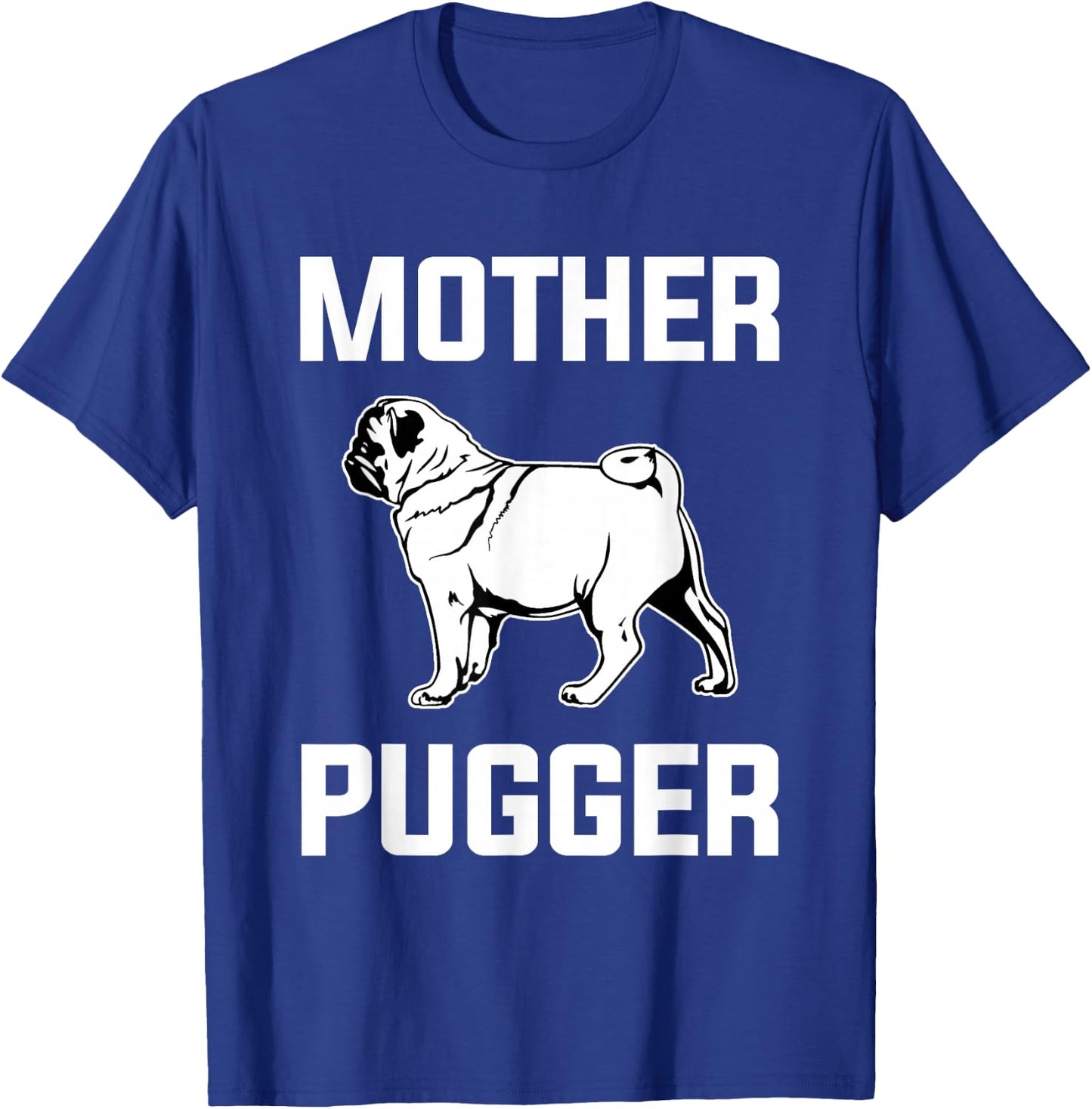 Mother Pugger Funny Pug Lover Pug Mom Gift T-Shirt - T-Shirt | Royal