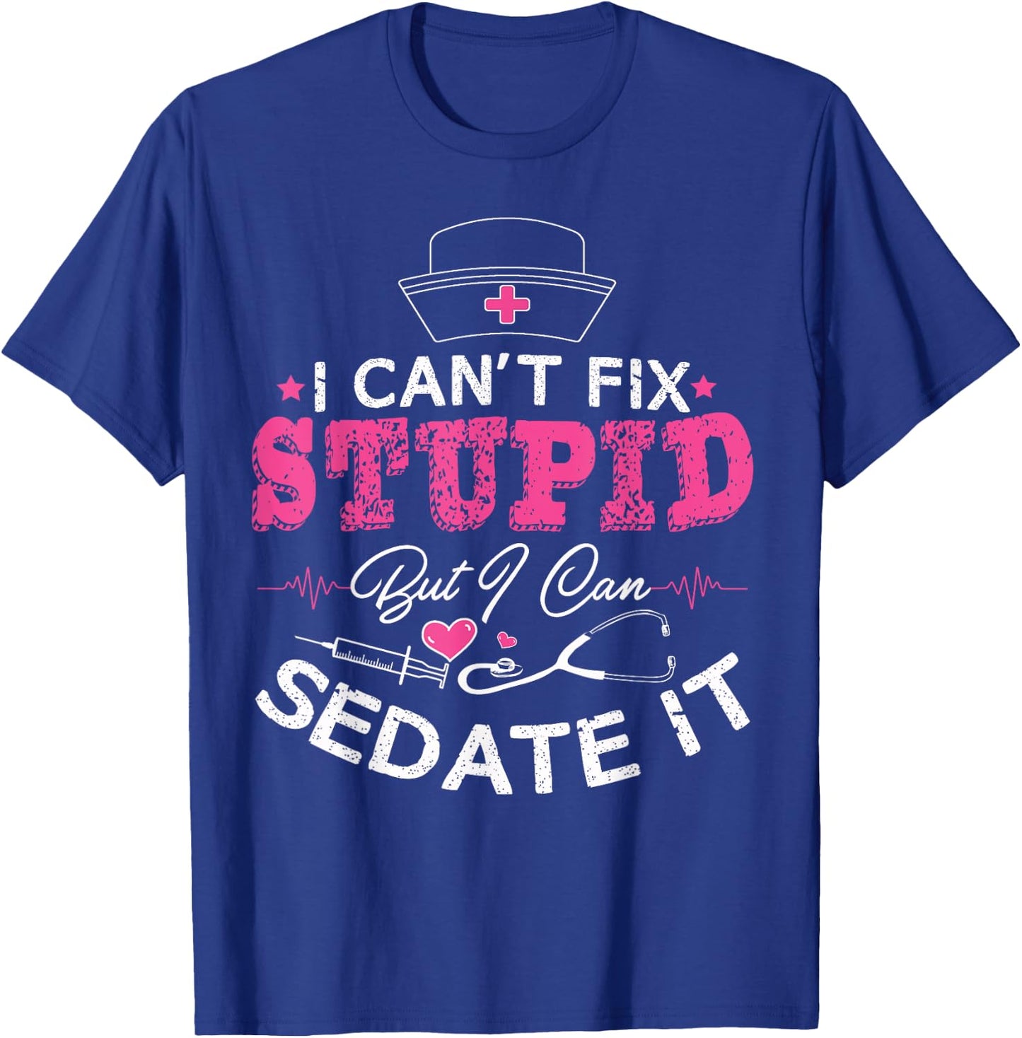 I Can't Fix Stupid But I Can Sedate It - Funny Nurse Gift T-Shirt - T-Shirt | Royal