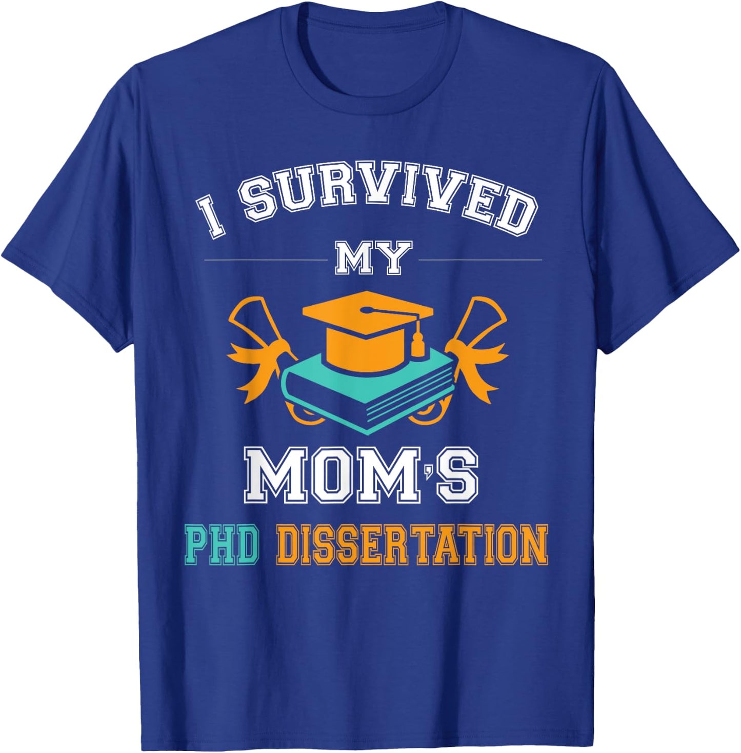 Funny Graduation gift I Survived My Mom's PhD Dissertation T-Shirt - T-Shirt | Royal