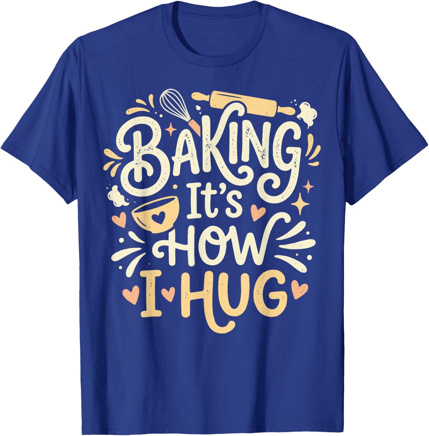 Baking It's How I Hug T-Shirt - T-Shirt | Royal