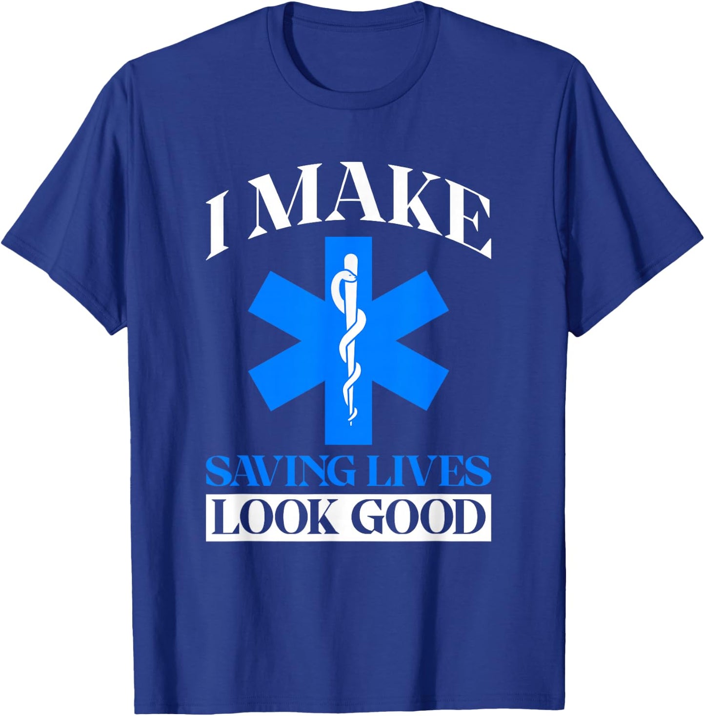 I Make Saving Lives Look Good - Funny EMT T-Shirt - T-Shirt | Royal