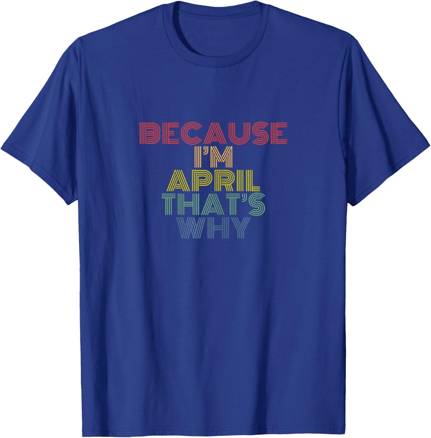 Because I'm April That's Why Funny Personalized Name T-Shirt - T-Shirt | Royal