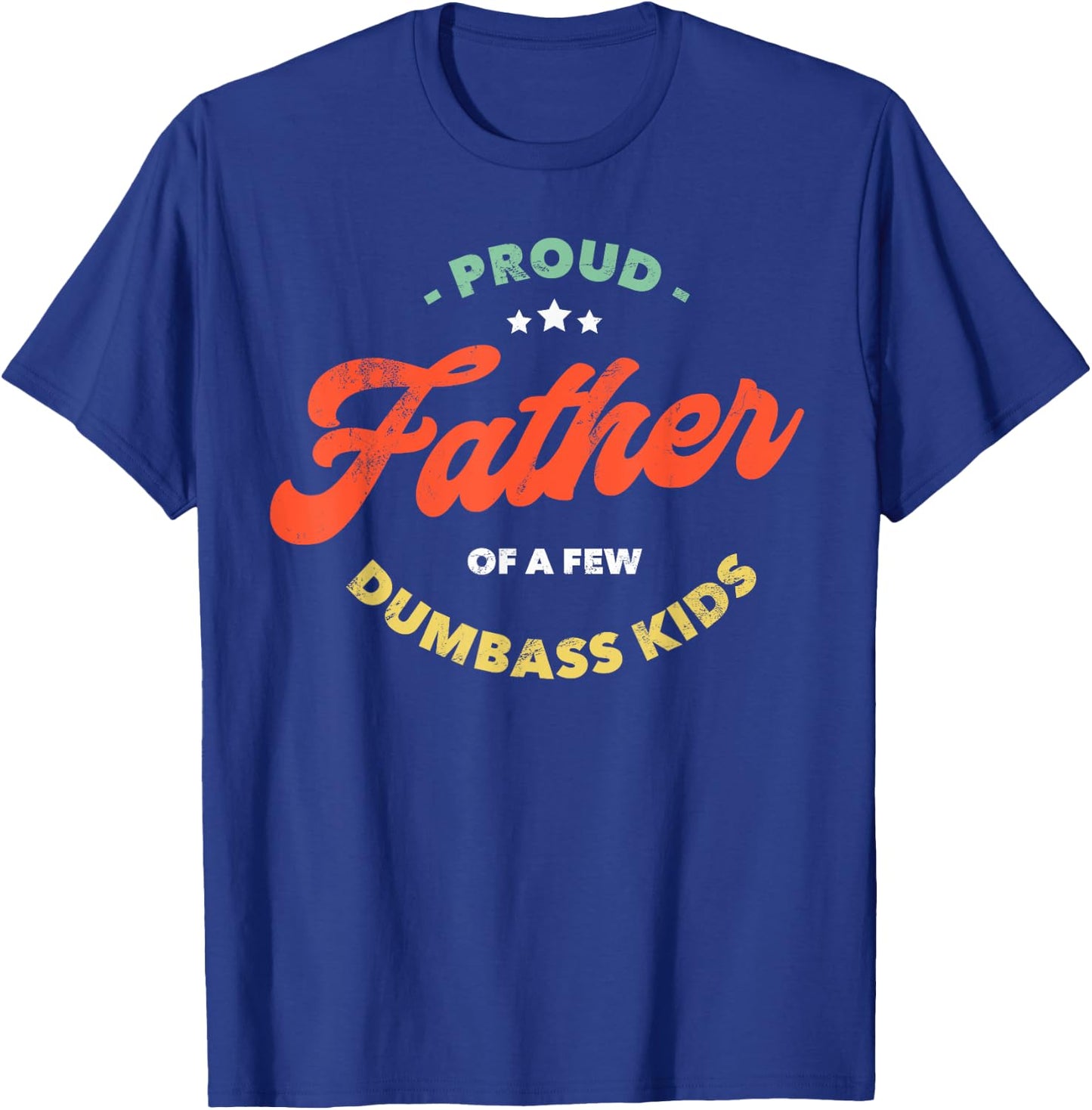Proud Father Of A Few Dumbass Kids - Father's Day T-Shirt - T-Shirt | Royal