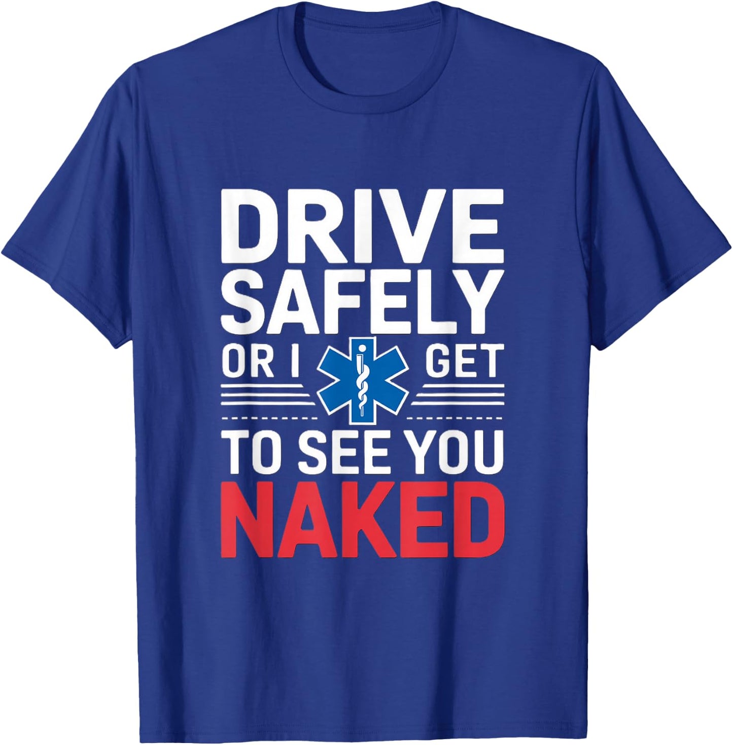 Drive Safely or I get to see you Naked - EMT Paramedic EMS T-Shirt - T-Shirt | Royal
