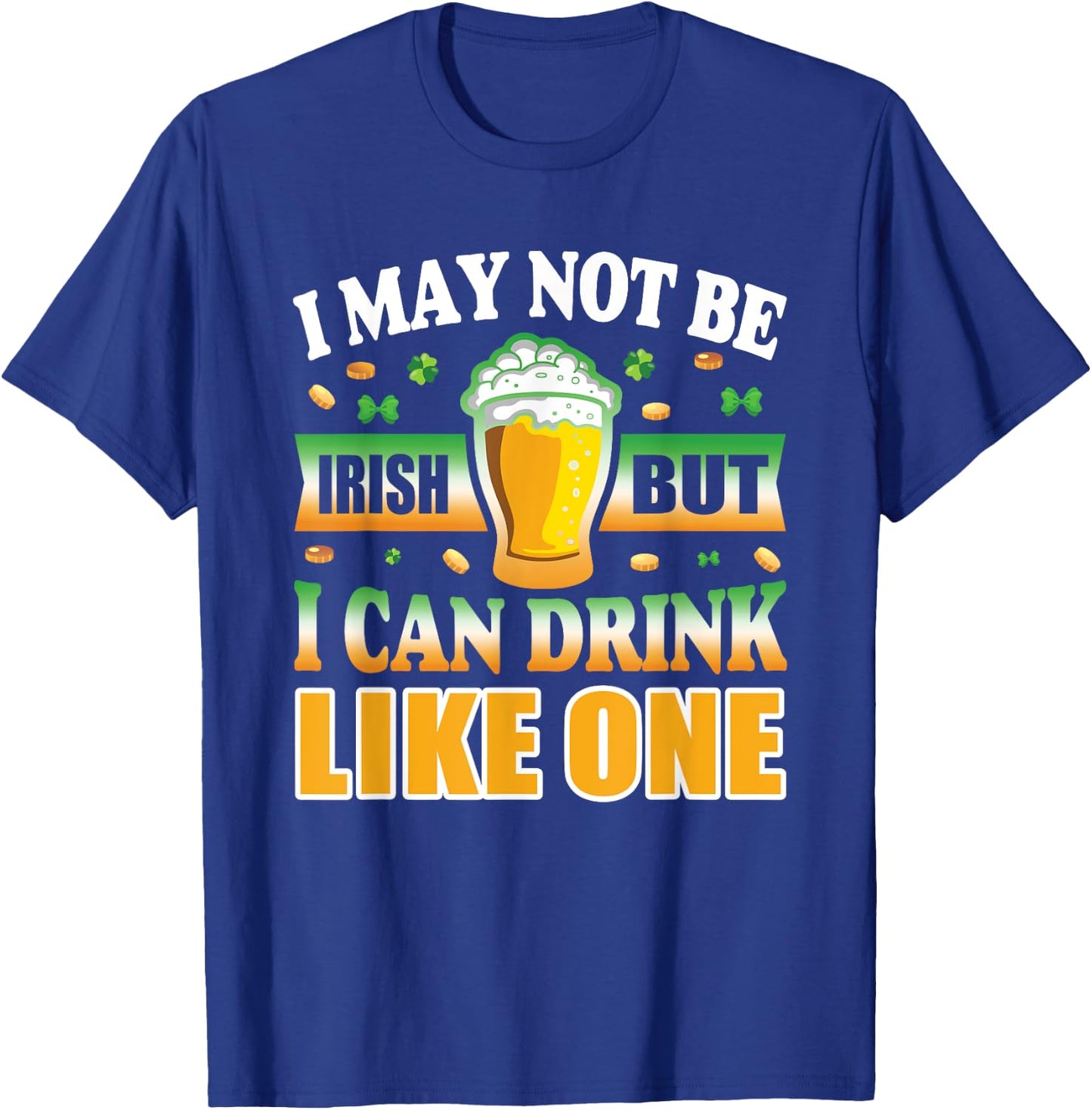 I'm Not Irish But I can Drink Like One T-Shirt - T-Shirt | Royal