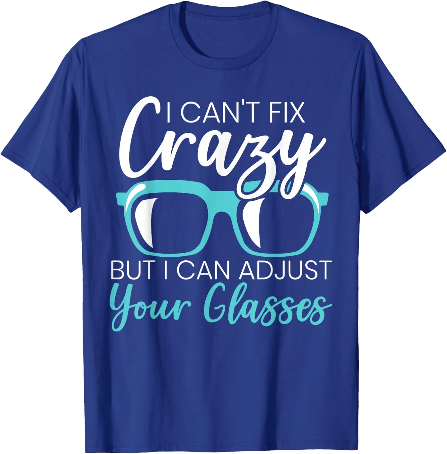 I Can't Fix Crazy But I Can Adjust Your Glasses Optician T-Shirt - T-Shirt | Royal