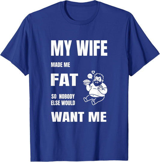 My Wife Made Me Fat Funny Marriage Joke T-Shirt - T-Shirt | Royal